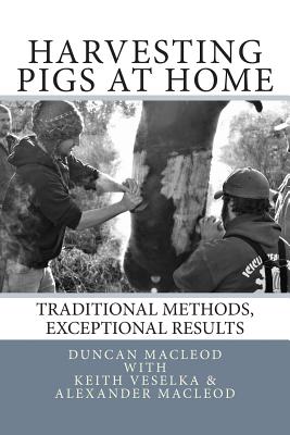 Harvesting Pigs at Home: Traditional Methods, Exceptional Results - Duncan A. Macleod