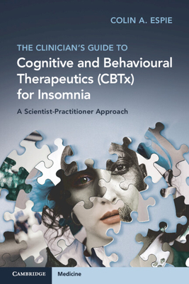 The Clinician's Guide to Cognitive and Behavioural Therapeutics (Cbtx) for Insomnia: A Scientist-Practitioner Approach - Colin A. Espie