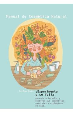 Coperta cărții 'Manual de cosmética natural: ¡Experimenta y sé feliz! - Eva Pont Rovira'