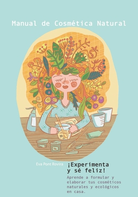Manual de cosmética natural: ¡Experimenta y sé feliz! - Eva Pont Rovira