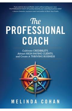 Coperta cărții 'The Professional Coach: Cultivate Credibility, Attract High-Paying Clients, and Create a Thriving Business - Melinda'