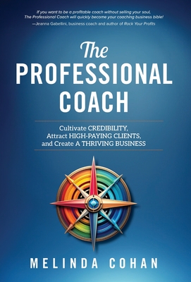 Coperta cărții 'The Professional Coach: Cultivate Credibility, Attract High-Paying Clients, and Create a Thriving Business - Melinda'