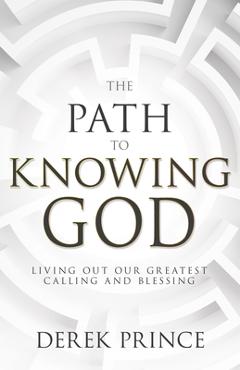 Coperta cărții 'The Path to Knowing God: Living Out Our Greatest Calling and Blessing - Derek Prince'