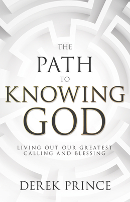 Coperta cărții 'The Path to Knowing God: Living Out Our Greatest Calling and Blessing - Derek Prince'