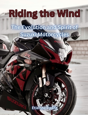 Riding The Wind: The Evolution And Spirit Of Suzuki Motorcycles - Etienne Psaila