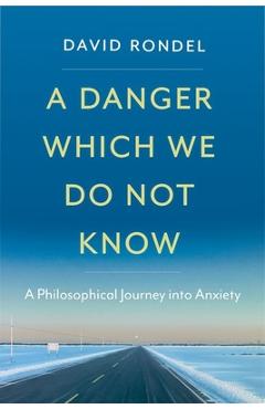 Coperta cărții 'A Danger Which We Do Not Know: A Philosophical Journey Into Anxiety - David Rondel'