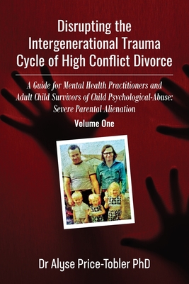 Disrupting the Intergenerational Trauma Cycle of High Conflict Divorce: A Guide for Mental Health Practitioners and Adult Child Survivors of Child Psy - Alyse Price Tobler