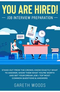 Coperta cărții 'You Are Hired! Job Interview Preparation: Stand Out From the Crowd, Know Exactly What to Answer, Show Them What You're'