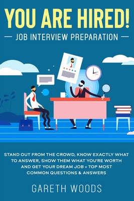 Coperta cărții 'You Are Hired! Job Interview Preparation: Stand Out From the Crowd, Know Exactly What to Answer, Show Them What You're'