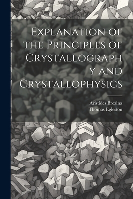 Explanation of the Principles of Crystallography and Crystallophysics - Thomas Egleston