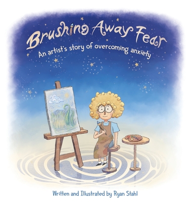 Brushing Away Fear: An Artist's Story of Overcoming Anxiety - Ryan Stahl