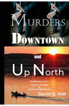 Murders Downtown and Up North: Last One Standing & Murder and Big Momma - David Q. Hall