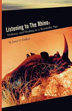 Coperta cărții 'Listening to the Rhino: Violence and Healing in a Scientific Age - Janet Dallett'