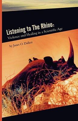 Coperta cărții 'Listening to the Rhino: Violence and Healing in a Scientific Age - Janet Dallett'