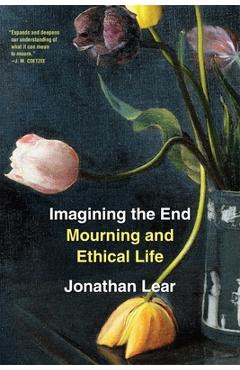 Coperta cărții 'Imagining the End: Mourning and Ethical Life - Jonathan Lear'