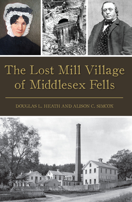 The Lost Mill Village of Middlesex Fells - Douglas L. Heath