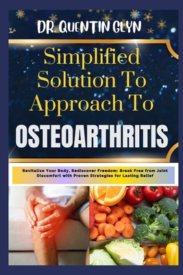 Coperta cărții 'Simplified Solution Approach To OSTEOARTHRITIS: Revitalize Your Body, Rediscover Freedom: Break Free from Joint'