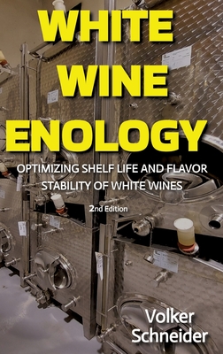 White Wine Enology: Optimizing Shelf Life and Flavor Stability of White Wines - How Long-Lasting White Wines Are Produced - Volker Schneider