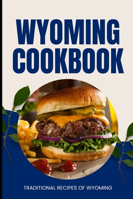 Wyoming Cookbook: Traditional Recipes of Wyoming - Ava Baker