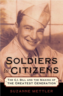 Soldiers to Citizens: The G.I. Bill and the Making of the Greatest Generation - Suzanne Mettler