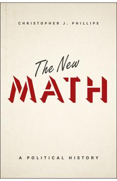 Poza produsului The New Math: A Political History - Christopher J. Phillips