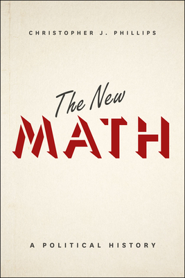 The New Math: A Political History - Christopher J. Phillips