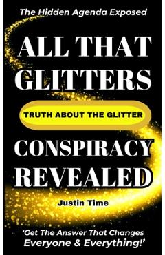 Coperta cărții 'All That Glitters; The Truth About the Glitter Conspiracy Revealed - Justin Time'