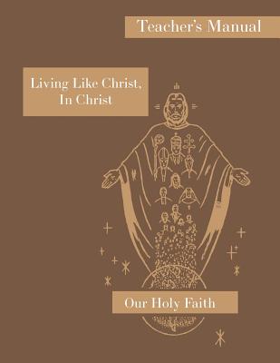 Living Like Christ, In Christ: Teacher's Manual: Our Holy Faith Series - Sister M. Eugene