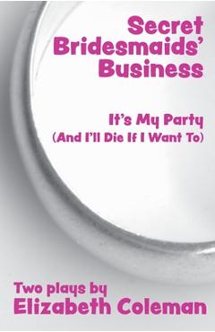 Poza produsului Secret Bridesmaids' Business and It's My Party (And I'll Die If I Want To): Two Plays - Elizabeth Coleman