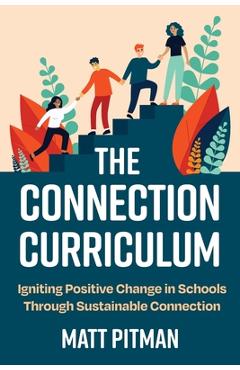 Coperta cărții 'The Connection Curriculum: Igniting Positive Change in Schools Through Sustainable Connection - Matt Pitman'