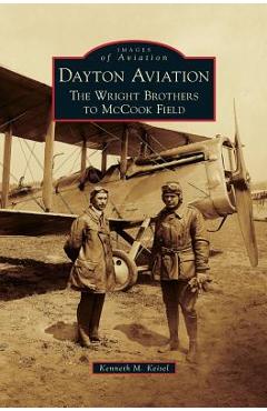 Coperta cărții 'Dayton Aviation: The Wright Brothers to McCook Field - Kenneth M. Keisel'