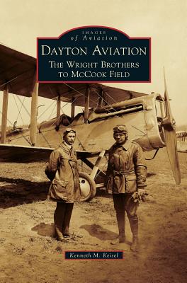 Dayton Aviation: The Wright Brothers to McCook Field - Kenneth M. Keisel
