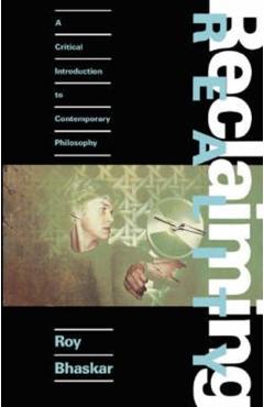 Reclaiming Reality: A Critical Approach to Contemporary Philosophy - Roy Bhaskar