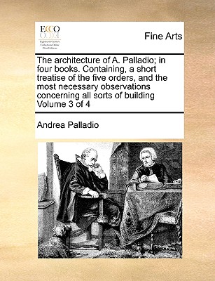 Coperta cărții 'The Architecture of A. Palladio; In Four Books. Containing, a Short Treatise of the Five Orders, and the Most Necessary'