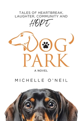Dog Park: Tales of Heartbreak, Laughter, Community and Hope - Michelle O'neil