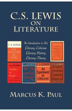 C. S. Lewis on Literature: An Introduction to His Literary Criticism, Literary History, Literary Theory - Marcus Paul