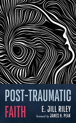 Post-Traumatic Faith - E. Jill Riley