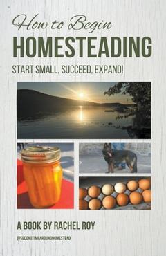 Coperta cărții 'How to Begin Homesteading: Start Small, Succeed, Expand! - Rachel Roy'