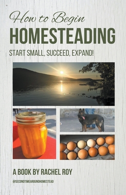 Coperta cărții 'How to Begin Homesteading: Start Small, Succeed, Expand! - Rachel Roy'