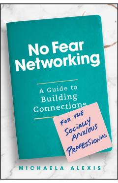 No Fear Networking: A Guide to Building Connections for the Socially Anxious Professional - Michaela Alexis