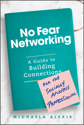 No Fear Networking: A Guide to Building Connections for the Socially Anxious Professional - Michaela Alexis