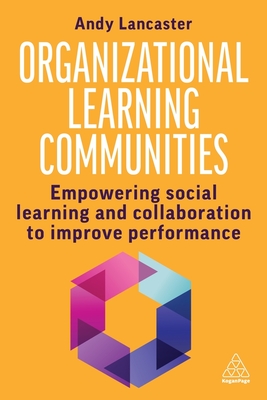 Organizational Learning Communities: Empowering Social Learning and Collaboration to Improve Performance - Andy Lancaster