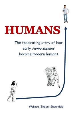 Humans: The Story of How Early Homo Sapiens Became Modern Humans - Wallace (shaun) Shaunfield