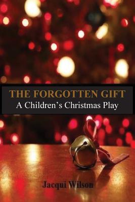 The Forgotten Gift: A Children's Christmas Play - Jacqui Wilson