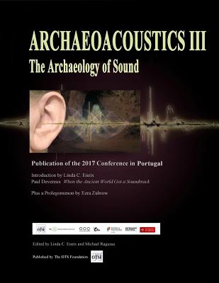 Archaeoacoustics III - More on the Archaeology of Sound: Publication of Papers from the Third International Multi-Disciplinary Conference - Michael W. Ragussa