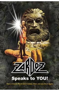 Coperta cărții 'Zardoz Speaks To You! How a Classic Movie was Created, Died, and was Born Again - Roger Mitchell'
