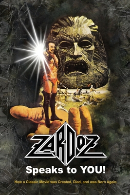 Zardoz Speaks To You! How a Classic Movie was Created, Died, and was Born Again - Roger Mitchell