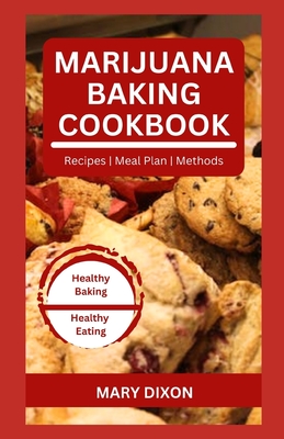 Marijuana Baking Cookbook: Using Cannabis Extracts to Bake Delicious Cakes, Pies, Pastry, Bread and More - Mary Dixon
