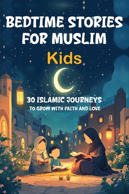 Bedtime Stories for Muslim Kids: 30 Islamic Journeys to Grow with Faith and Love Gift for Girls and Boys (Islamic Books for kids) With Quiz - Samir Mustafa