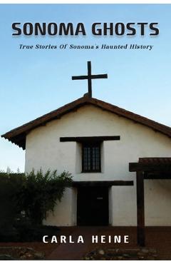 Coperta cărții 'Sonoma Ghosts: True Stories Of Sonoma's Haunted History - Carla Heine'